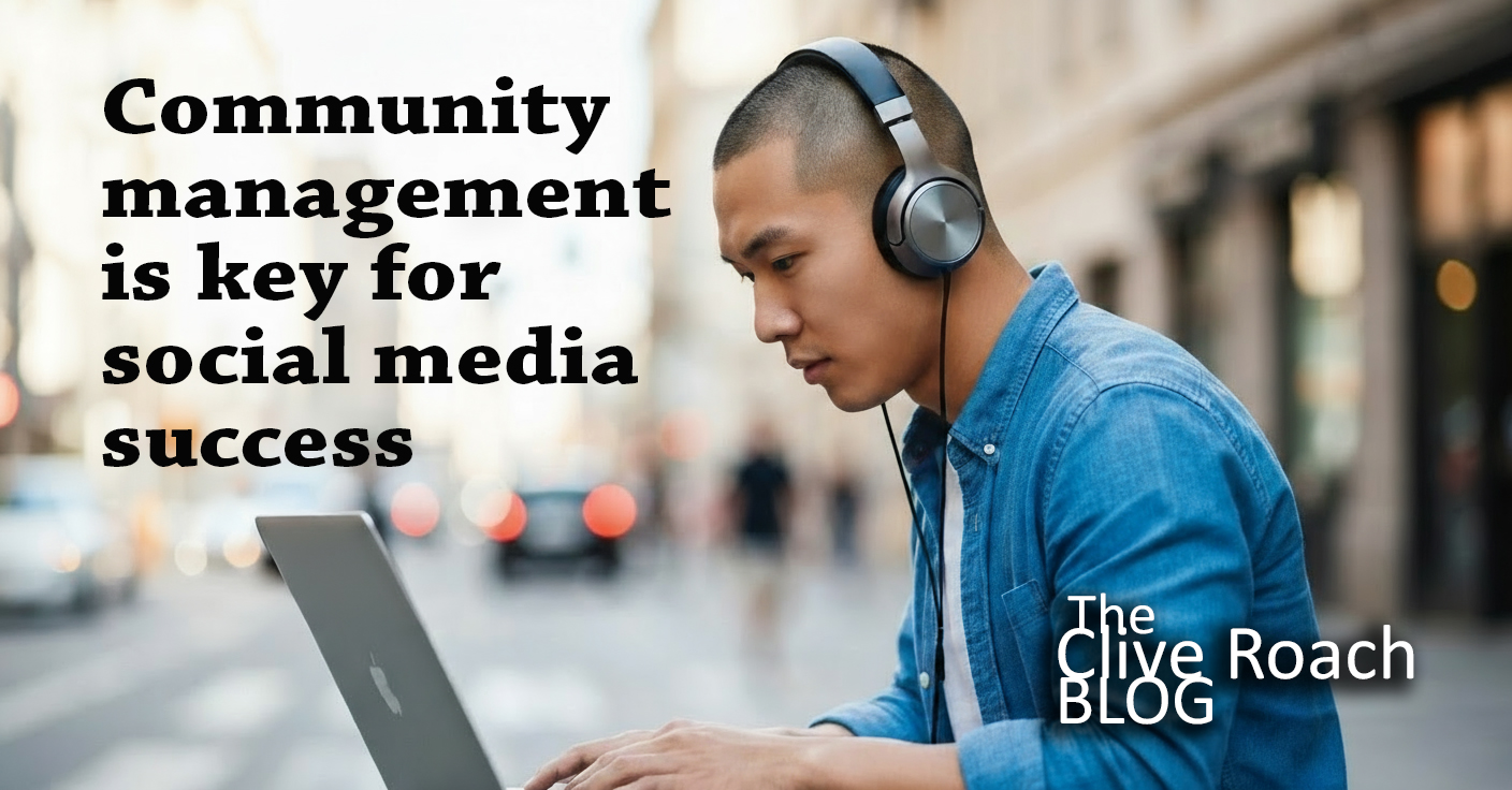 Community management is key for social media success - Clive Roach ...